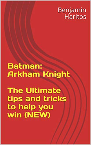 Batman: Arkham Knight - The Ultimate tips and tricks to help you win (NEW) (English Edition)