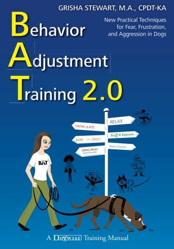 Behavior Adjustment Training 2.0: New Practical Techniques for Fear, Frustration, and Aggression in Dogs