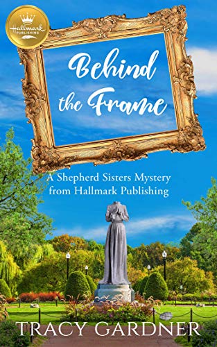 Behind the Frame: A Shepherd Sisters Mystery from Hallmark Publishing (Hallmark Publishing's Cozy Mysteries Book 2) (English Edition)
