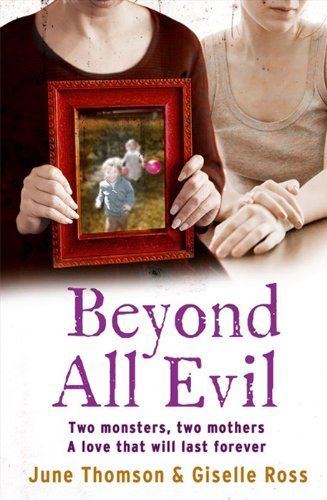 Beyond All Evil: Two monsters, two mothers, a love that will last forever by June Thomson Giselle Ross Marion Scott Jim McBeth(2011-11-10)