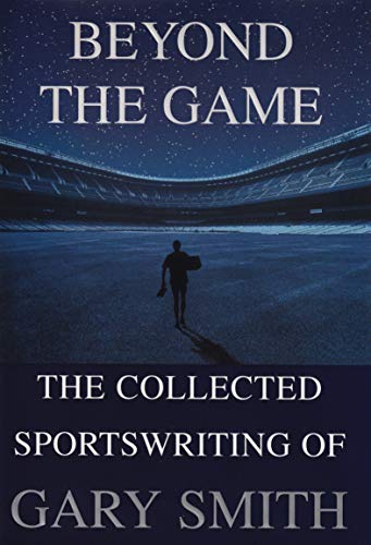 Beyond the Game: The Collected Sportswriting of Gary Smith (English Edition)