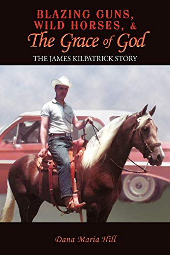 Blazing Guns, Wild Horses, & The Grace Of God: The James Kilpatrick Story