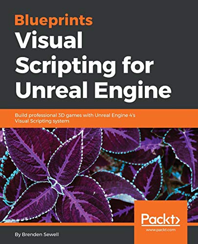 Blueprints Visual Scripting for Unreal Engine: Build professional 3D games with Unreal Engine 4's Visual Scripting system