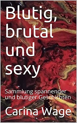 Blutig, brutal und sexy: Sammlung spannender und blutiger Geschichten (German Edition)