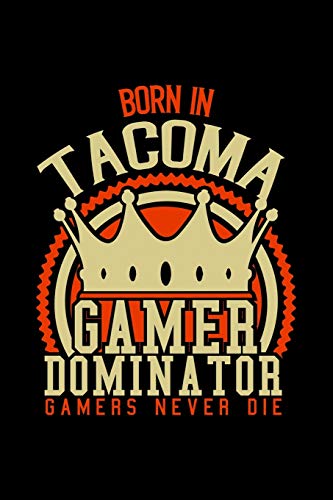 Born in Tacoma Gamer Dominator: RPG JOURNAL I GAMING Calender  for Students Online Gamers Videogamers  Hometown Lovers 6x9 inch 120 pages lined I ... Diary I Gift for Video Gamers and City Kids,