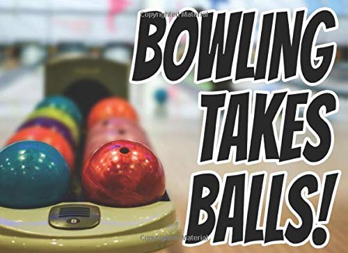Bowling Takes Balls!: Bowling Log For Kids And Adult Bowlers Of All Skill Levels. 124 - 8.5"x 6" Pages