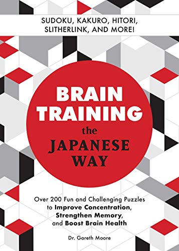 Brain Training The Japanese Way: Over 200 Fun and Challenging Puzzles to Improve Concentration, Memory, and Boost Brain Health