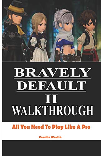 BRAVELY DEFAULT II WALKTHROUGH: All You Need To Play Like A Pro