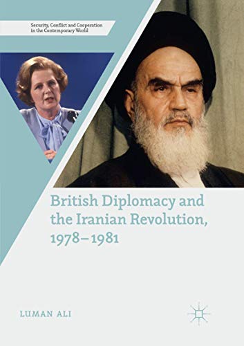 British Diplomacy and the Iranian Revolution, 1978-1981 (Security, Conflict and Cooperation in the Contemporary World)