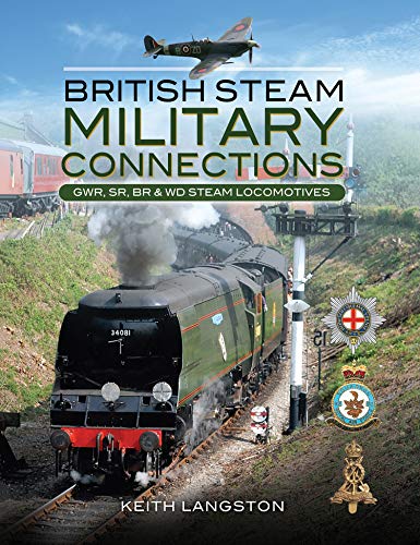 British Steam Military Connections: GWR, SR, BR & WD Steam Locomotives: Great Western Railway, Southern Railway, British Railways & War Department Steam Locomotives (English Edition)