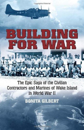 Building for War: The Epic Saga of the Civilian Contractors and Marines of Wake Island in World War II