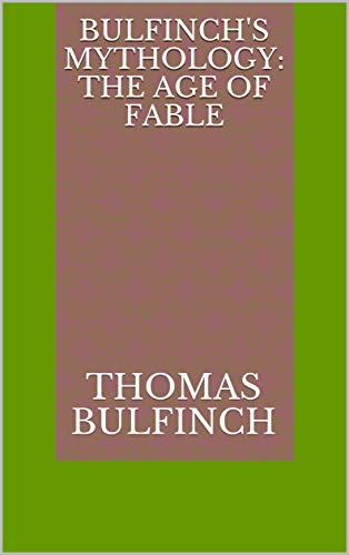 Bulfinch's Mythology: The Age of Fable (English Edition)