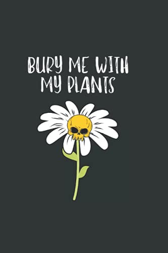 Bury Me With My Plants: Funny Saying Blank Lined Notebook With 120 Pages for Houseplants Lover Gardener, 6" x 9" Inch