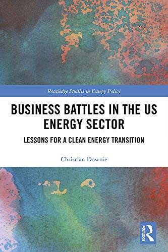 Business Battles in the US Energy Sector: Lessons for a Clean Energy Transition (Routledge Studies in Energy Policy) (English Edition)