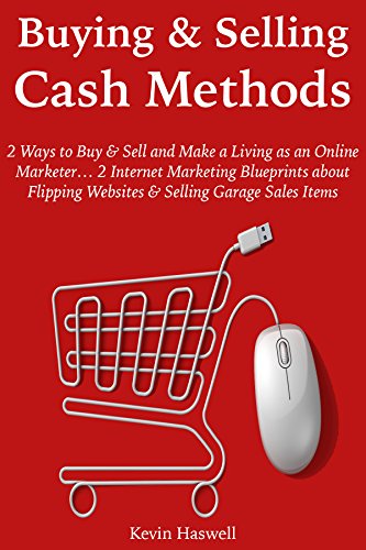 Buying & Selling Cash Methods: 2 Ways to Buy & Sell and Make a Living as an Online Marketer… 2 Internet Marketing Blueprints about Flipping Websites & ... (MAKE MONEY FOM HOME 1) (English Edition)