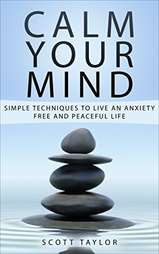 Calm Mind: Calm Your Mind: Simple techniques to live an anxiety free and peaceful life (English Edition)