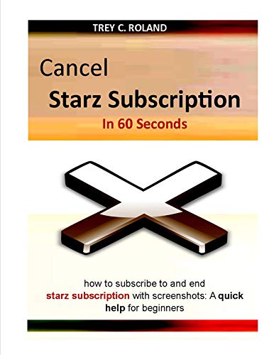 Cancel Starz Subscription In 60 Seconds : how to subscribe to and end starz subscription with screenshots: A quick help for beginners (English Edition)