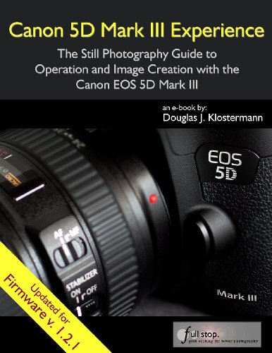 Canon 5D Mark III Experience - The Still Photography Guide to Operation and Image Creation with the Canon EOS 5D Mark III (English Edition)
