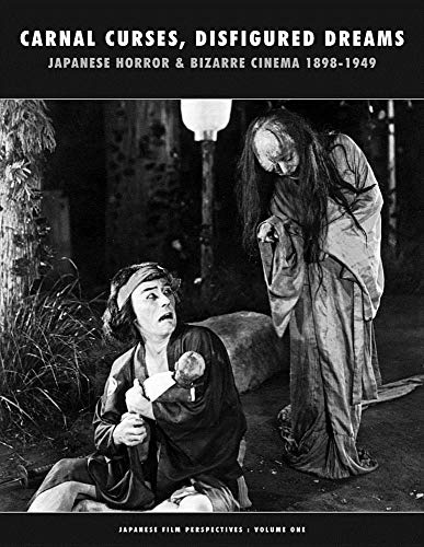 CARNAL CURSES JAPANESE HORROR & BIZARRE CINEMA 1898-1949 (Japanese Film Perspectives)