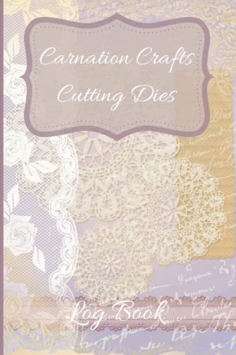 Carnation Crafts Cutting Dies Log Book: For Crafters Who Buy Carnation Crafts Dies for Cardmaking, Scrapbooking and Home Decor Projects - Lace Doily Design