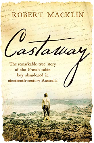 Castaway: The remarkable true story of the French cabin boy abandoned in nineteenth-century Australia (English Edition)