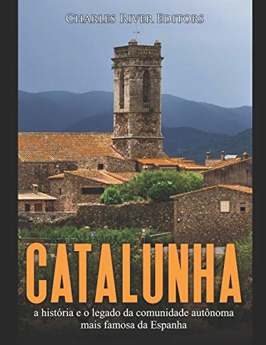 Catalunha: a história e o legado da comunidade autônoma mais famosa da Espanha
