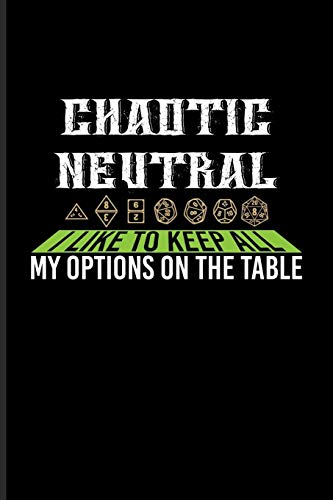 Chaotic Neutral I Like To Keep All My Options On The Table: Funny Gaming Quotes Journal | Notebook | Workbook For Board Game, Online, Fantasy, Alignment & Chaotic Fans - 6x9 - 100 Blank Lined Pages