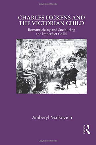 Charles Dickens and the Victorian Child: Romanticizing and Socializing the Imperfect Child (Children's Literature and Culture)