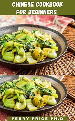 CHINESE COOKBOOK FOR BEGINNERS: Super Delicious and Simple Chinese Home Cooking Recipes Ideals for Beginners (English Edition)