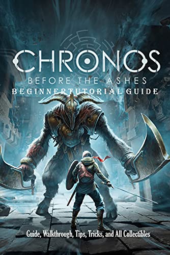 Chronos - Before The Ashes Beginner Tutorial Guide: Guide, Walkthrough, Tips, Tricks, and All Collectibles (English Edition)