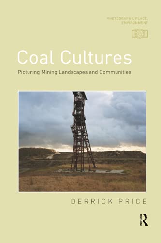 Coal Cultures: Picturing Mining Landscapes and Communities (Photography, Place, Environment)