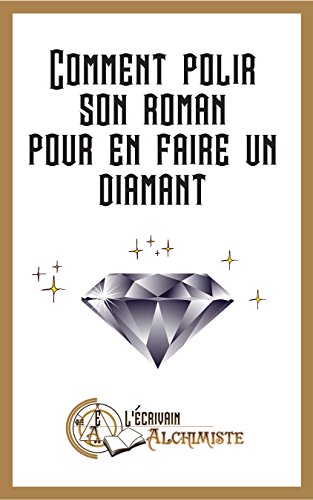 Comment polir son roman pour en faire un diamant?: Des conseils d'écriture pour devenir écrivain et finir son premier roman (Tout le monde peut devenir écrivain t. 1) (French Edition)