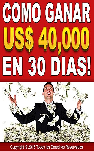 Como Ganar $ 40,000 Dolares en 30 Días!