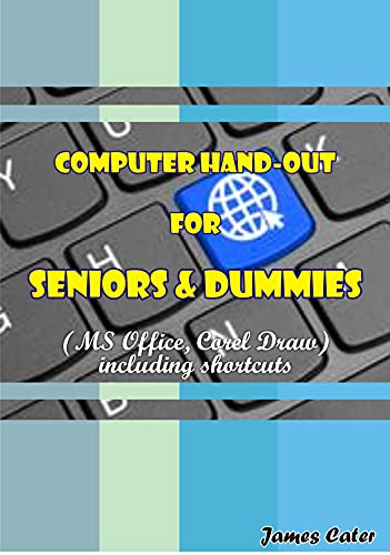 Computer Hand-Out For Seniors & Dummies (MS Office, Corel Draw) including shortcuts (English Edition)