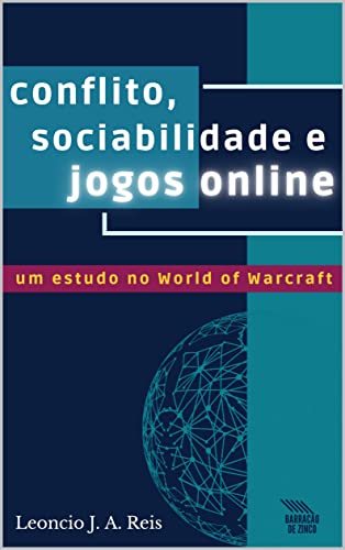 Conflito, sociabilidade e jogos online: um estudo no World of Warcraft (Portuguese Edition)