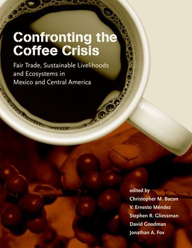 Confronting the Coffee Crisis: Fair Trade, Sustainable Livelihoods and Ecosystems in Mexico and Central America (Food, Health, and the Environment)