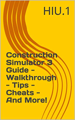 Construction Simulator 3 Guide - Walkthrough - Tips - Cheats - And More! (English Edition)
