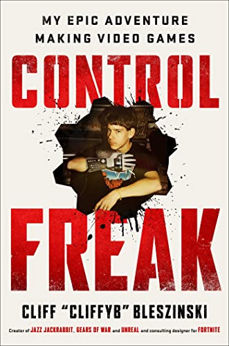 Control Freak: My Epic Adventures Making Video Games
