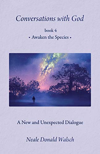 Conversations with God, Book 4: Awaken the Species a New and Unespected Dialogue