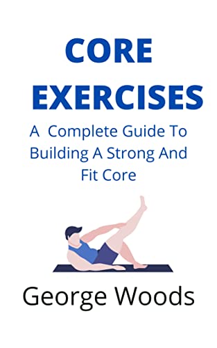 Core Exercises: A Complete Guide To Building A Strong And Fit Core (English Edition)