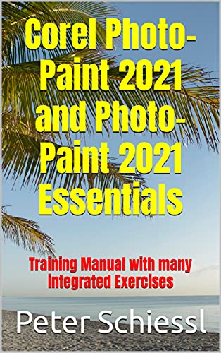 Corel Photo-Paint 2021 and Photo-Paint 2021 Essentials: Training Manual with many integrated Exercises (English Edition)