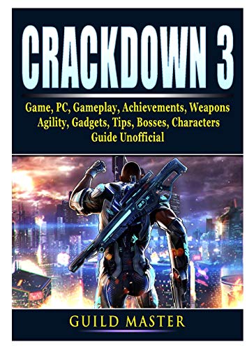 Crackdown 3 Game, PC, Gameplay, Achievements, Weapons, Agility, Gadgets, Tips, Bosses, Characters, Guide Unofficial