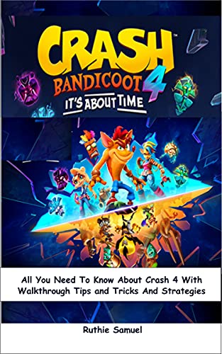CRASH BANDICOOT 4: It’s About Time: All You Need To Know About Crash 4 With Walkthrough Tips and Tricks And Strategies (English Edition)