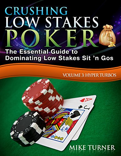 Crushing Low Stakes Poker: The Essential Guide to Dominating Low Stakes Sit ’n Gos, Volume 3: Hyper Turbos (English Edition)