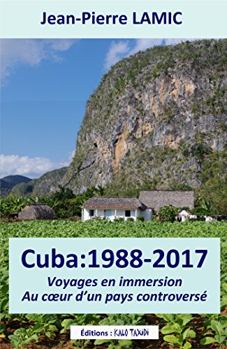 Cuba : 1988 – 2017 Voyages en immersion au cœur d’un pays controversé (French Edition)