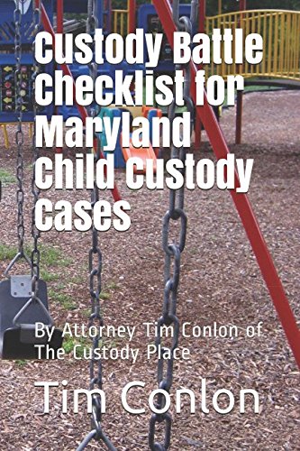 Custody Battle Checklist for Maryland Child Custody Cases: By Attorney Tim Conlon of The Custody Place (Maryland Custody Battles)