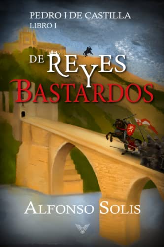 De Reyes y Bastardos (Pedro I de Castilla - Libro I): Novela histórica: 1