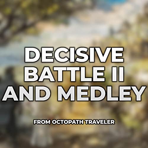 Decisive Battle II and Medley (from "Octopath Traveler")