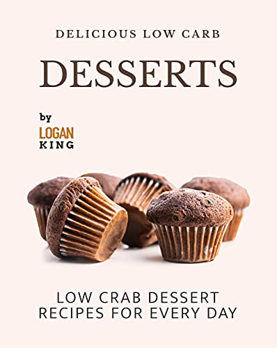 Delicious Low Carb Desserts: Low Crab Dessert Recipes for Every Day (English Edition)