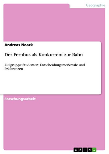 Der Fernbus als Konkurrent zur Bahn: Zielgruppe Studenten: Entscheidungsmerkmale und Präferenzen (German Edition)